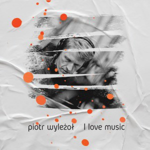 Piotr Wyleżoł - I Love Music [CD]